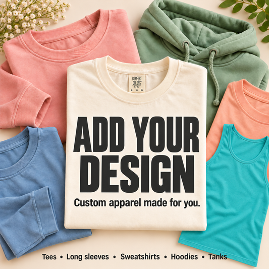 Add your design — custom apparel in every style